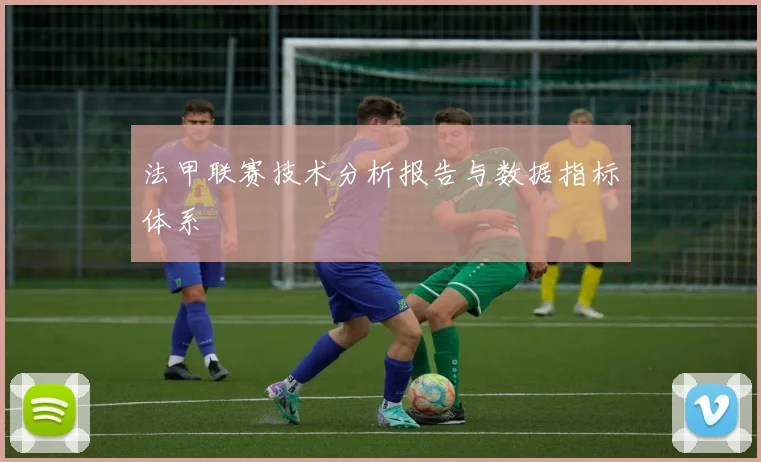 法甲联赛技术分析报告与数据指标体系