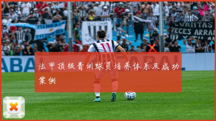 法甲顶级青训球员培养体系及成功案例